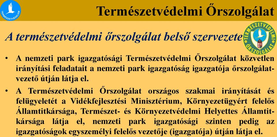 A Természetvédelmi Őrszolgálat országos szakmai irányítását és felügyeletét a Vidékfejlesztési Minisztérium, Környezetügyért felelős