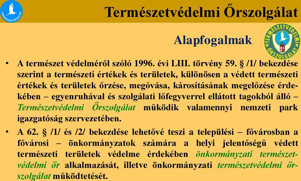 egyenruhával és szolgálati lőfegyverrel ellátott tagokból álló Természetvédelmi Őrszolgálat működik valamennyi nemzeti park igazgatóság szervezetében. A 62.