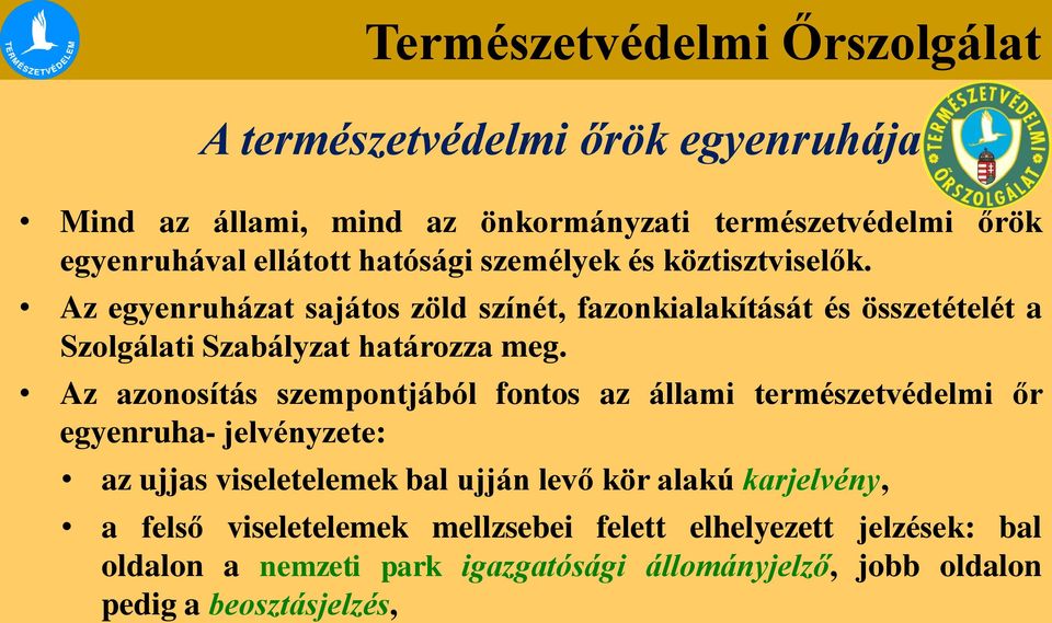 Az azonosítás szempontjából fontos az állami természetvédelmi őr egyenruha- jelvényzete: az ujjas viseletelemek bal ujján levő kör alakú