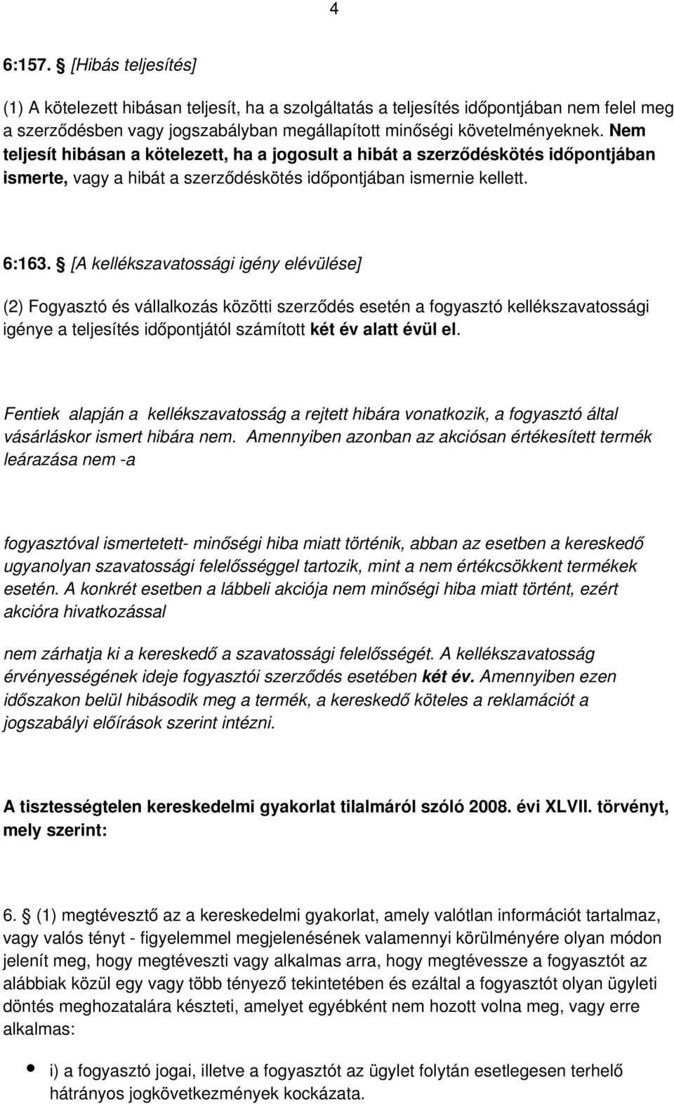 [A kellékszavatossági igény elévülése] (2) Fogyasztó és vállalkozás közötti szerződés esetén a fogyasztó kellékszavatossági igénye a teljesítés időpontjától számított két év alatt évül el.