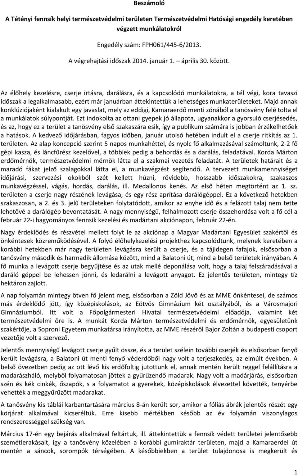 Az élőhely kezelésre, cserje irtásra, darálásra, és a kapcsolódó munkálatokra, a tél végi, kora tavaszi időszak a legalkalmasabb, ezért már januárban áttekintettük a lehetséges munkaterületeket.