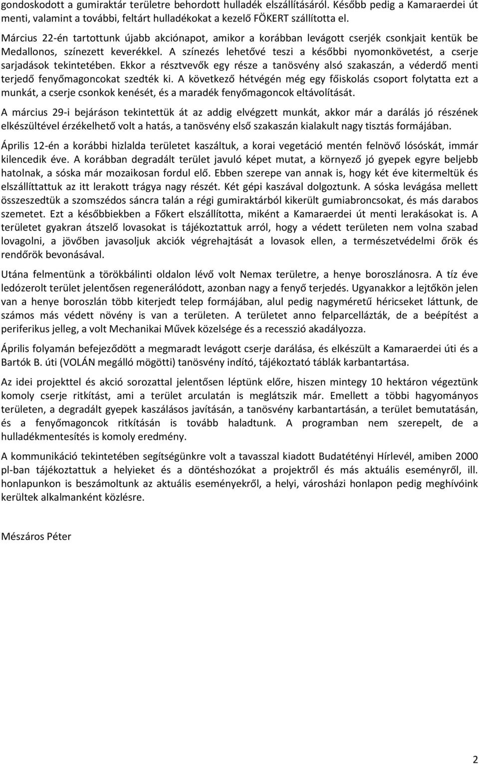 A színezés lehetővé teszi a későbbi nyomonkövetést, a cserje sarjadások tekintetében. Ekkor a résztvevők egy része a tanösvény alsó szakaszán, a véderdő menti terjedő fenyőmagoncokat szedték ki.