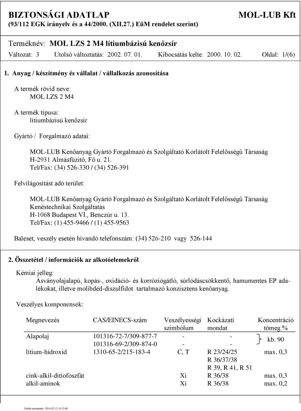 Anyag / készítmény és vállalat / vállalkozás azonosítása A termék rövid neve: MOL LZS 2 M4 A termék típusa: lítiumbázisú kenőzsír Gyártó / Forgalmazó adatai: MOL-LUB Kenőanyag Gyártó Forgalmazó és