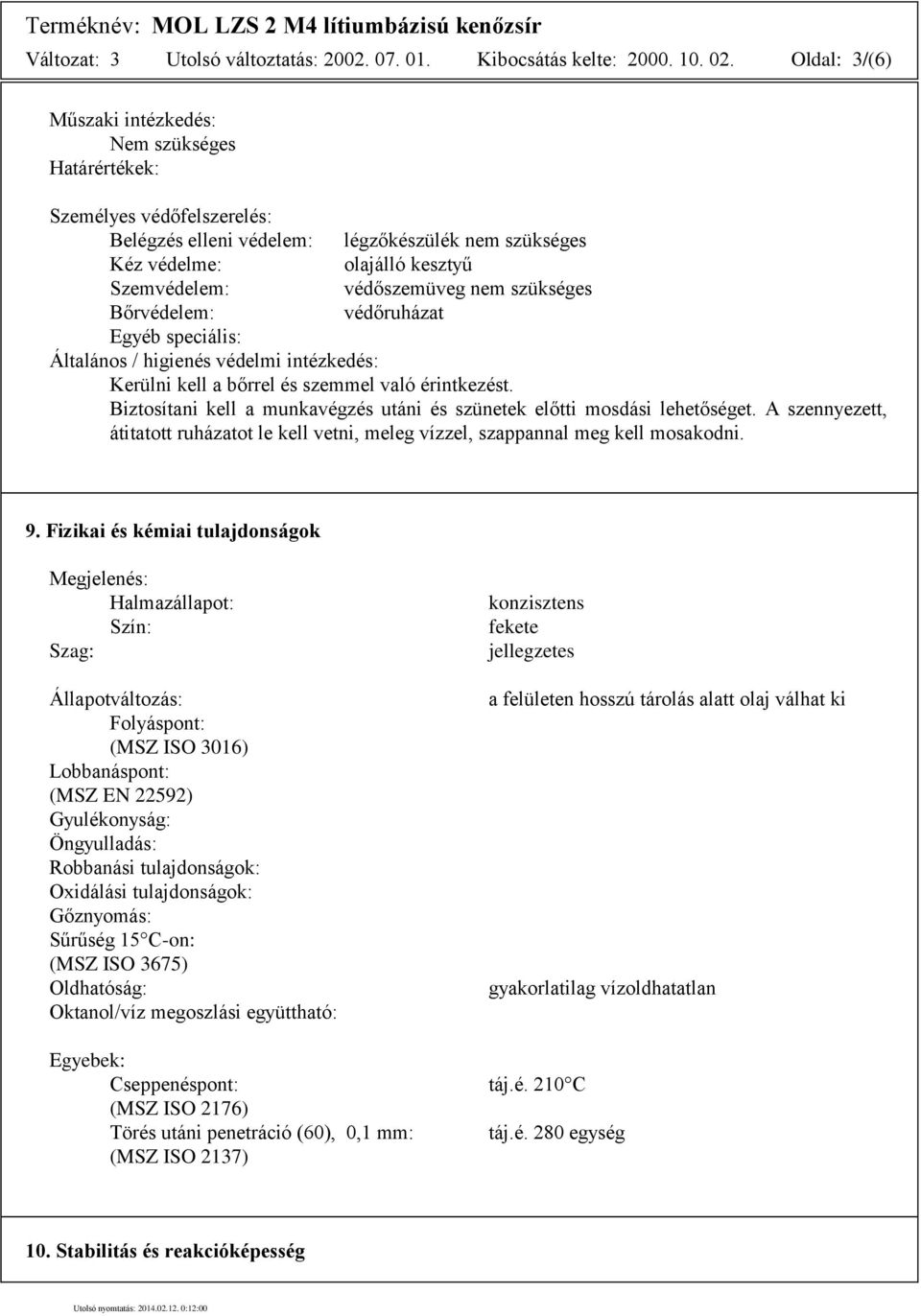 nem szükséges Bőrvédelem: védőruházat Egyéb speciális: Általános / higienés védelmi intézkedés: Kerülni kell a bőrrel és szemmel való érintkezést.