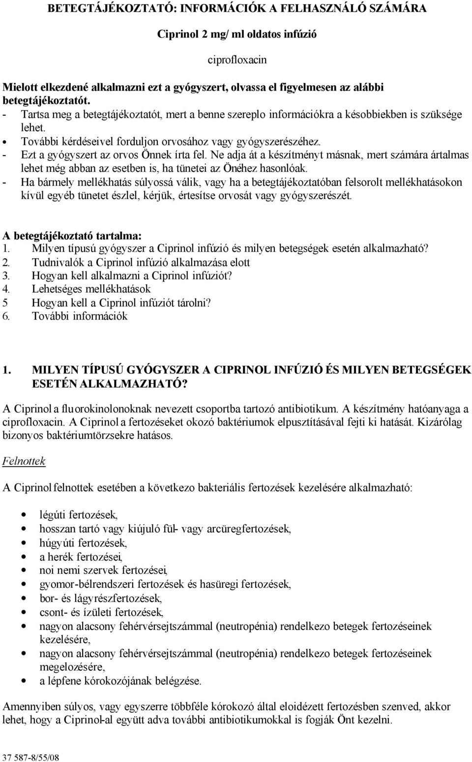 - Ezt a gyógyszert az orvos Önnek írta fel. Ne adja át a készítményt másnak, mert számára ártalmas lehet még abban az esetben is, ha tünetei az Önéhez hasonlóak.