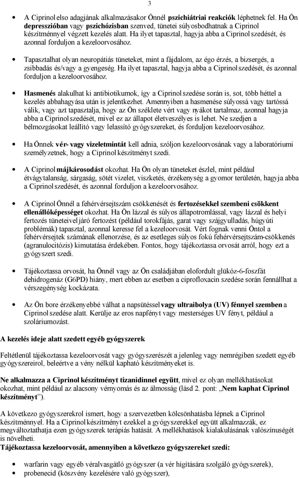 Ha ilyet tapasztal, hagyja abba a Ciprinol szedését, és azonnal forduljon a kezeloorvosához.