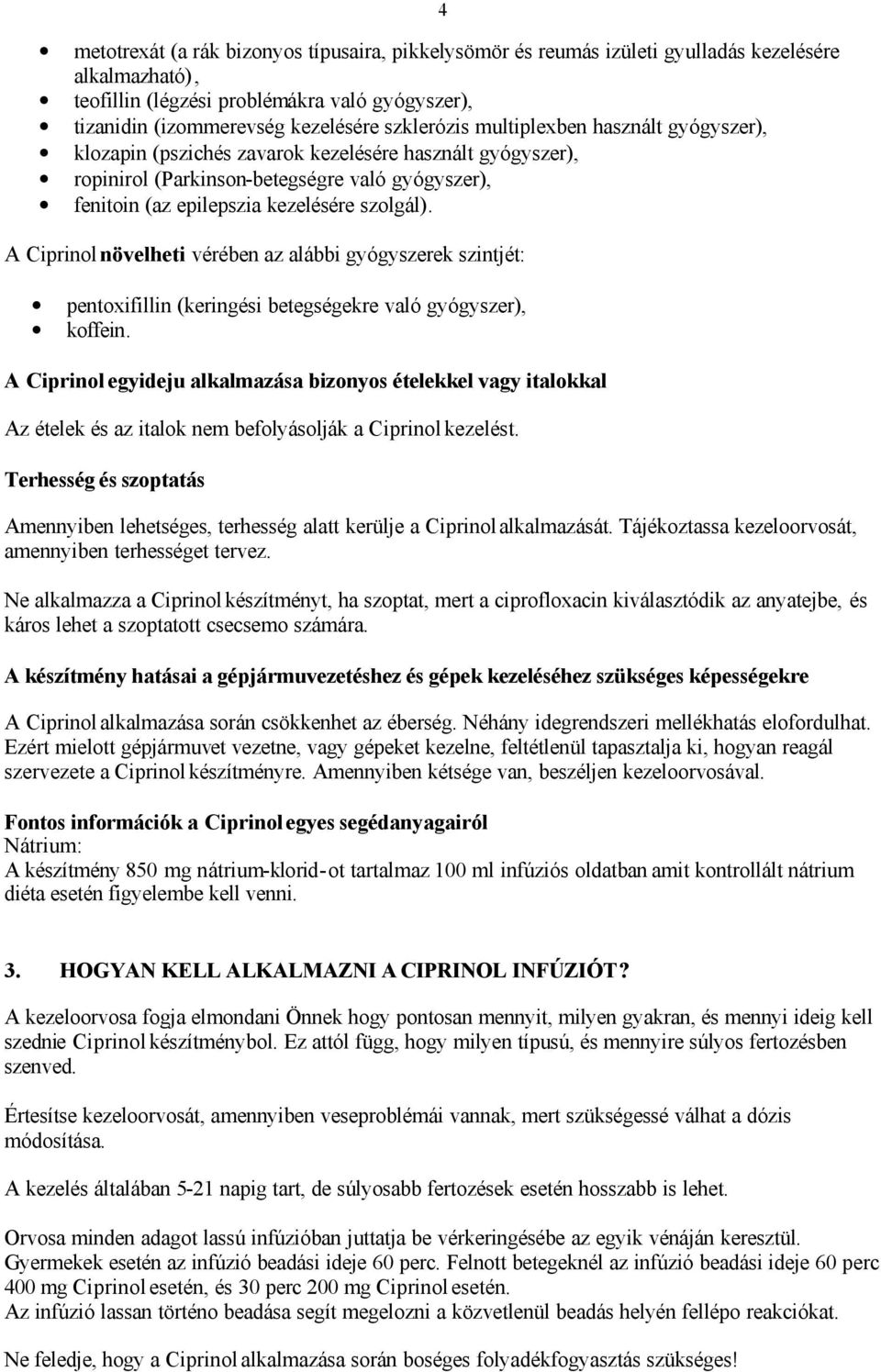 A Ciprinol növelheti vérében az alábbi gyógyszerek szintjét: pentoxifillin (keringési betegségekre való gyógyszer), koffein.