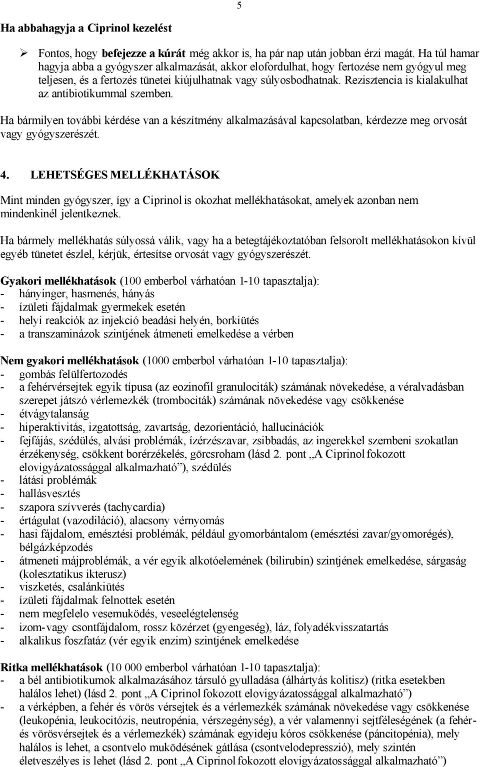 Rezisztencia is kialakulhat az antibiotikummal szemben. Ha bármilyen további kérdése van a készítmény alkalmazásával kapcsolatban, kérdezze meg orvosát vagy gyógyszerészét. 4.