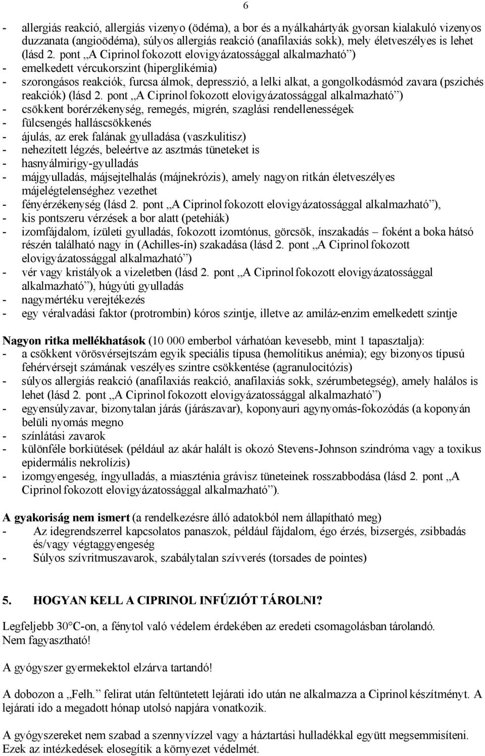 pont A Ciprinol fokozott elovigyázatossággal alkalmazható ) - emelkedett vércukorszint (hiperglikémia) - szorongásos reakciók, furcsa álmok, depresszió, a lelki alkat, a gongolkodásmód zavara