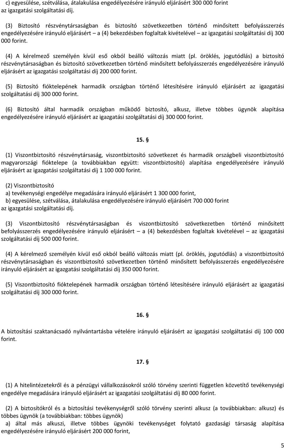 öröklés, jogutódlás) a biztosító részvénytársaságban és biztosító szövetkezetben történő minősített befolyásszerzés engedélyezésére irányuló eljárásért az igazgatási szolgáltatási díj 200 000 forint.