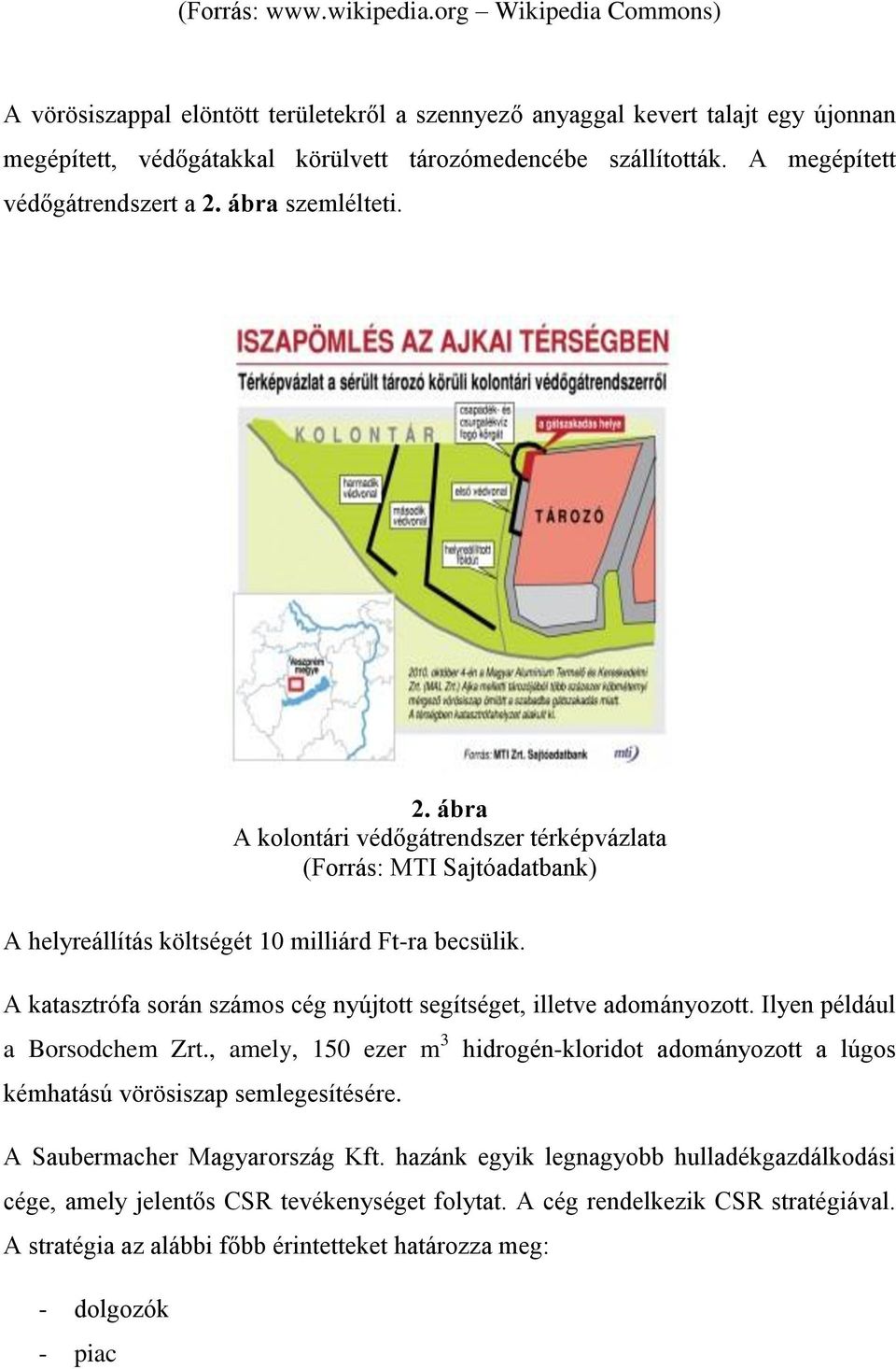 A katasztrófa során számos cég nyújtott segítséget, illetve adományozott. Ilyen például a Borsodchem Zrt.