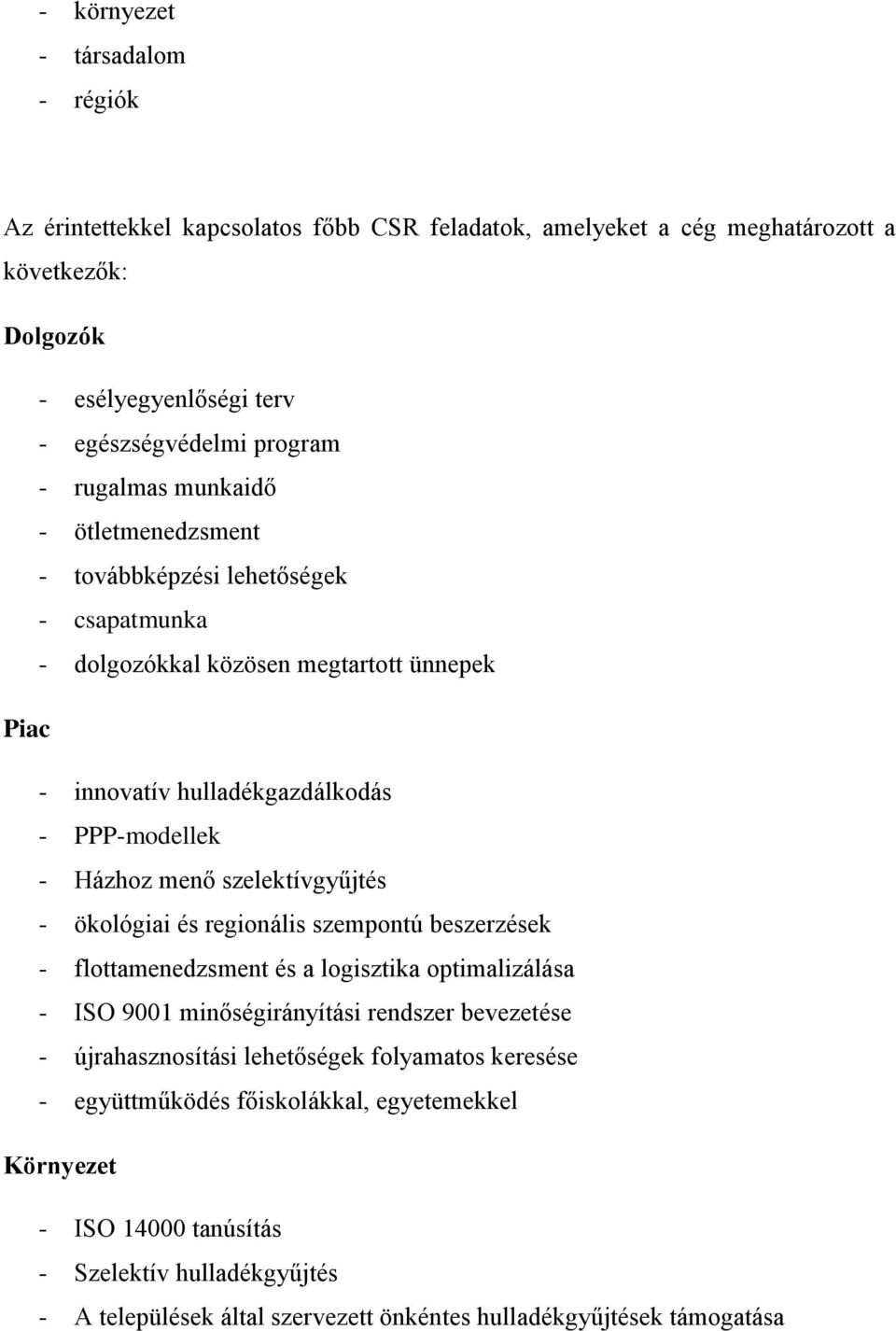 szelektívgyűjtés - ökológiai és regionális szempontú beszerzések - flottamenedzsment és a logisztika optimalizálása - ISO 9001 minőségirányítási rendszer bevezetése - újrahasznosítási