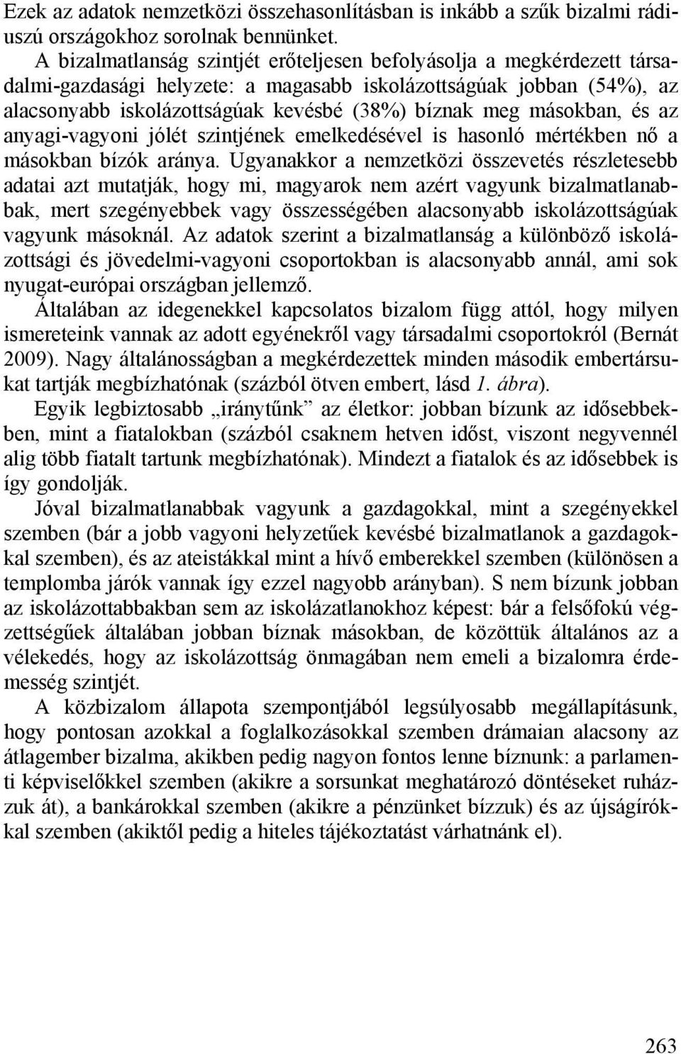 másokban, és az anyagi-vagyoni jólét szintjének emelkedésével is hasonló mértékben nő a másokban bízók aránya.