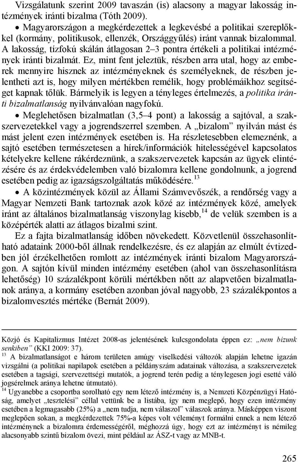 A lakosság, tízfokú skálán átlagosan 2 3 pontra értékeli a politikai intézmények iránti bizalmát.