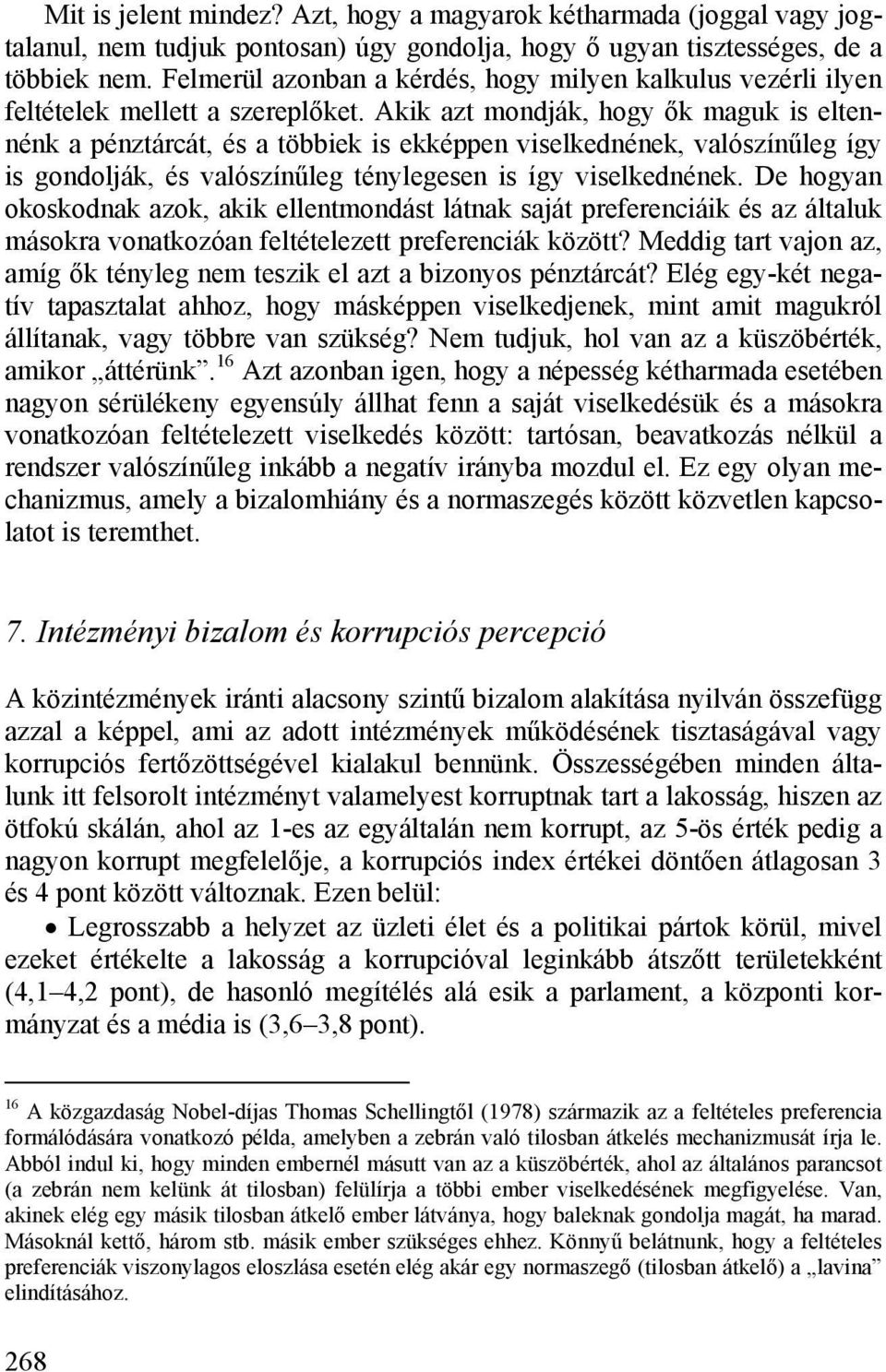 Akik azt mondják, hogy ők maguk is eltennénk a pénztárcát, és a többiek is ekképpen viselkednének, valószínűleg így is gondolják, és valószínűleg ténylegesen is így viselkednének.
