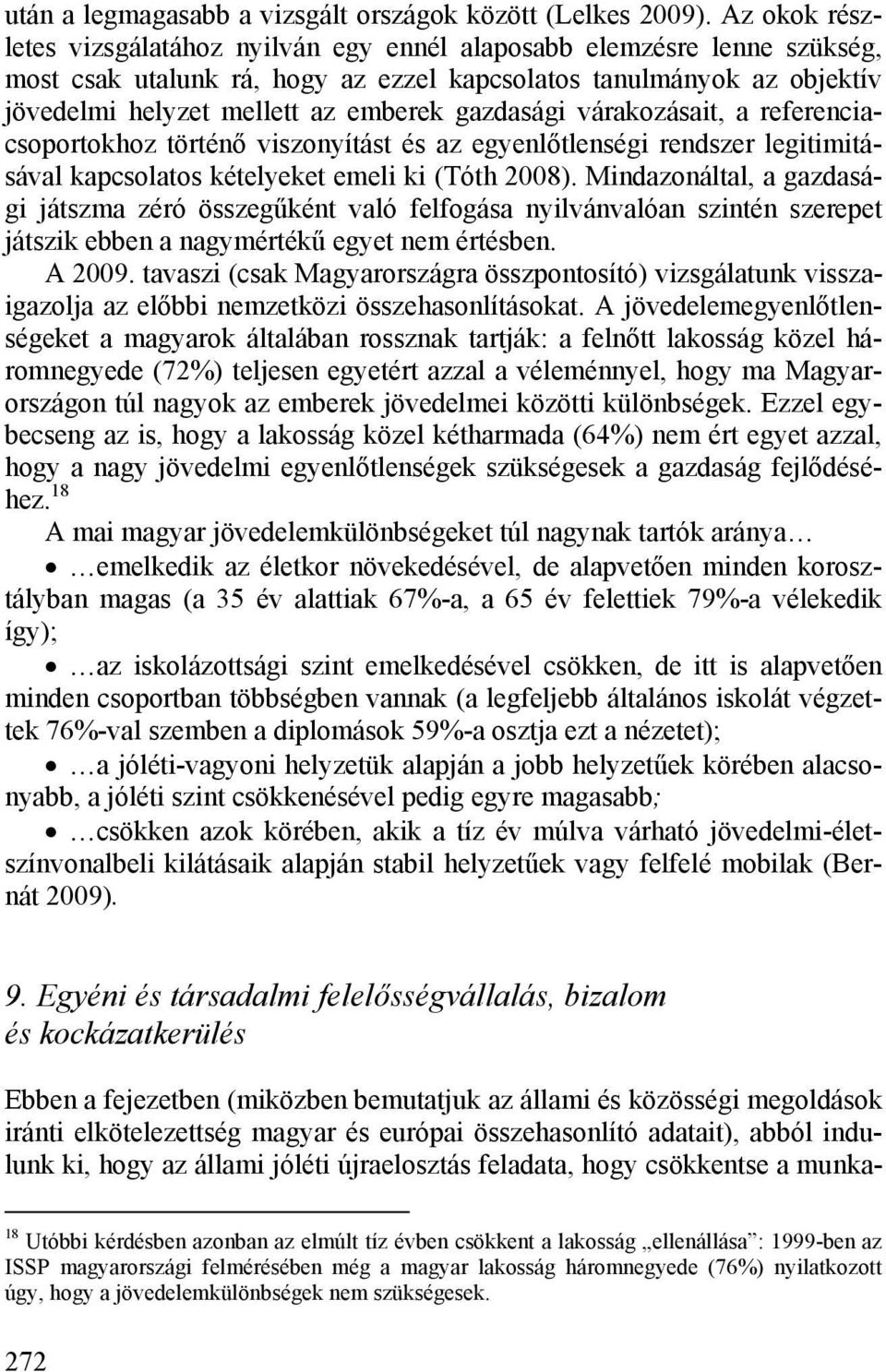 gazdasági várakozásait, a referenciacsoportokhoz történő viszonyítást és az egyenlőtlenségi rendszer legitimitásával kapcsolatos kételyeket emeli ki (Tóth 2008).