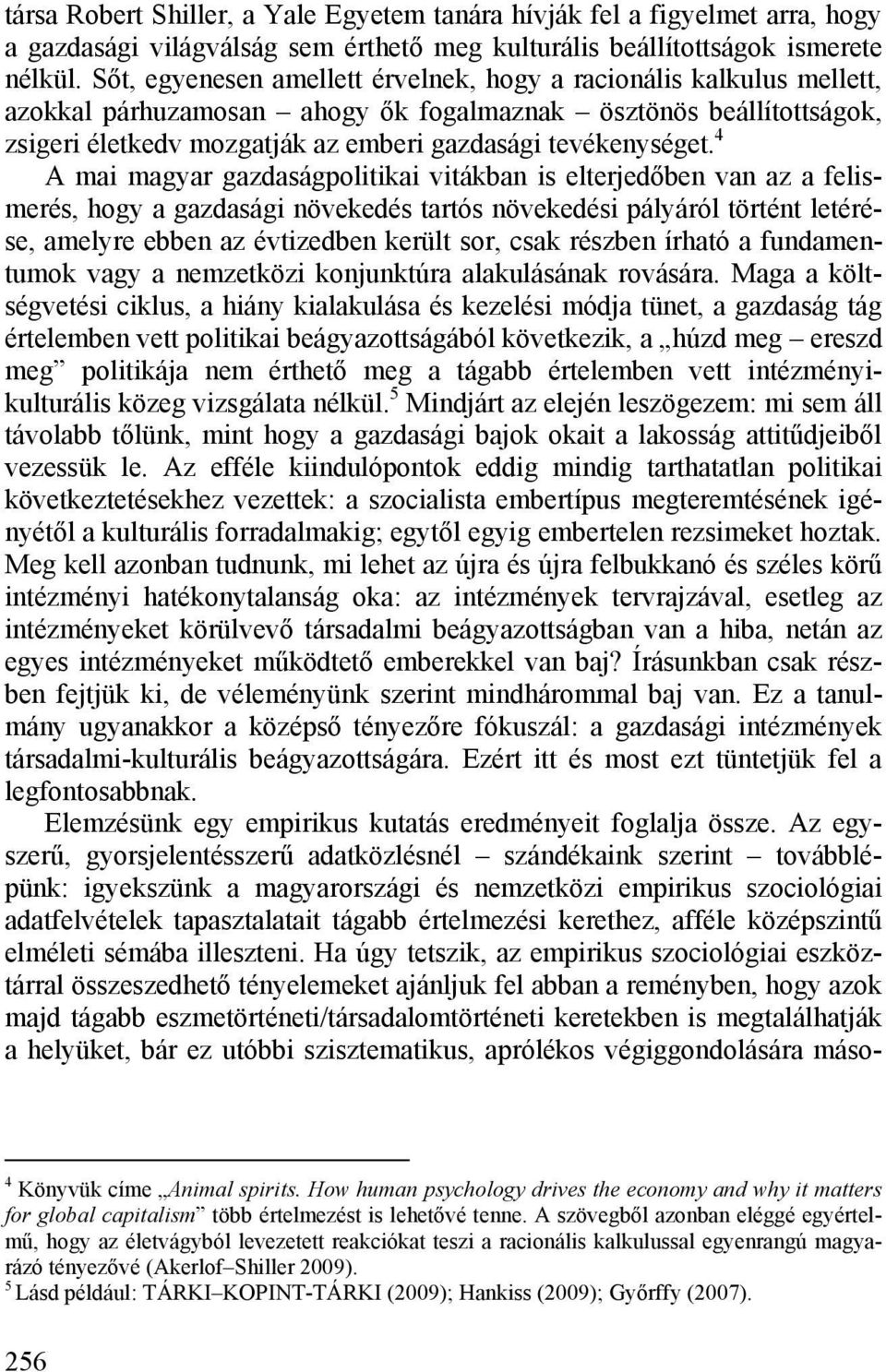 4 A mai magyar gazdaságpolitikai vitákban is elterjedőben van az a felismerés, hogy a gazdasági növekedés tartós növekedési pályáról történt letérése, amelyre ebben az évtizedben került sor, csak