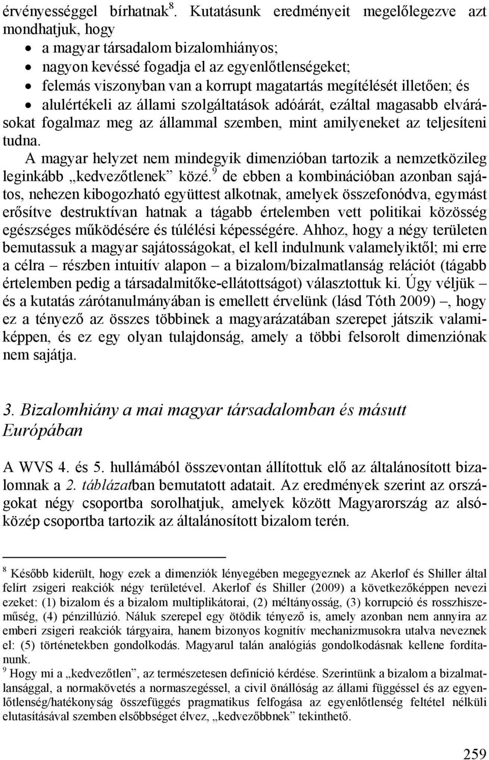 illetően; és alulértékeli az állami szolgáltatások adóárát, ezáltal magasabb elvárásokat fogalmaz meg az állammal szemben, mint amilyeneket az teljesíteni tudna.