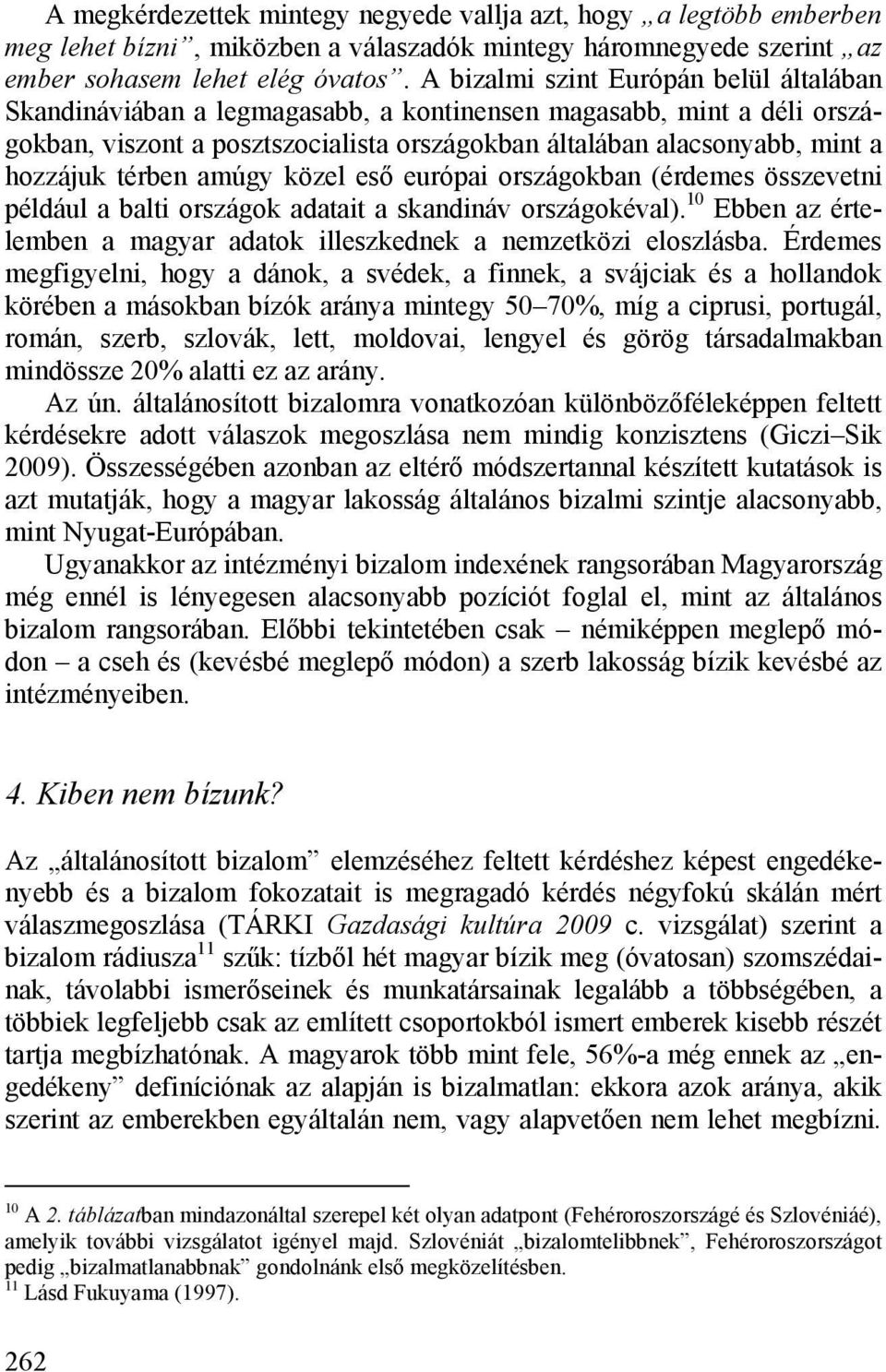 térben amúgy közel eső európai országokban (érdemes összevetni például a balti országok adatait a skandináv országokéval). 10 Ebben az értelemben a magyar adatok illeszkednek a nemzetközi eloszlásba.
