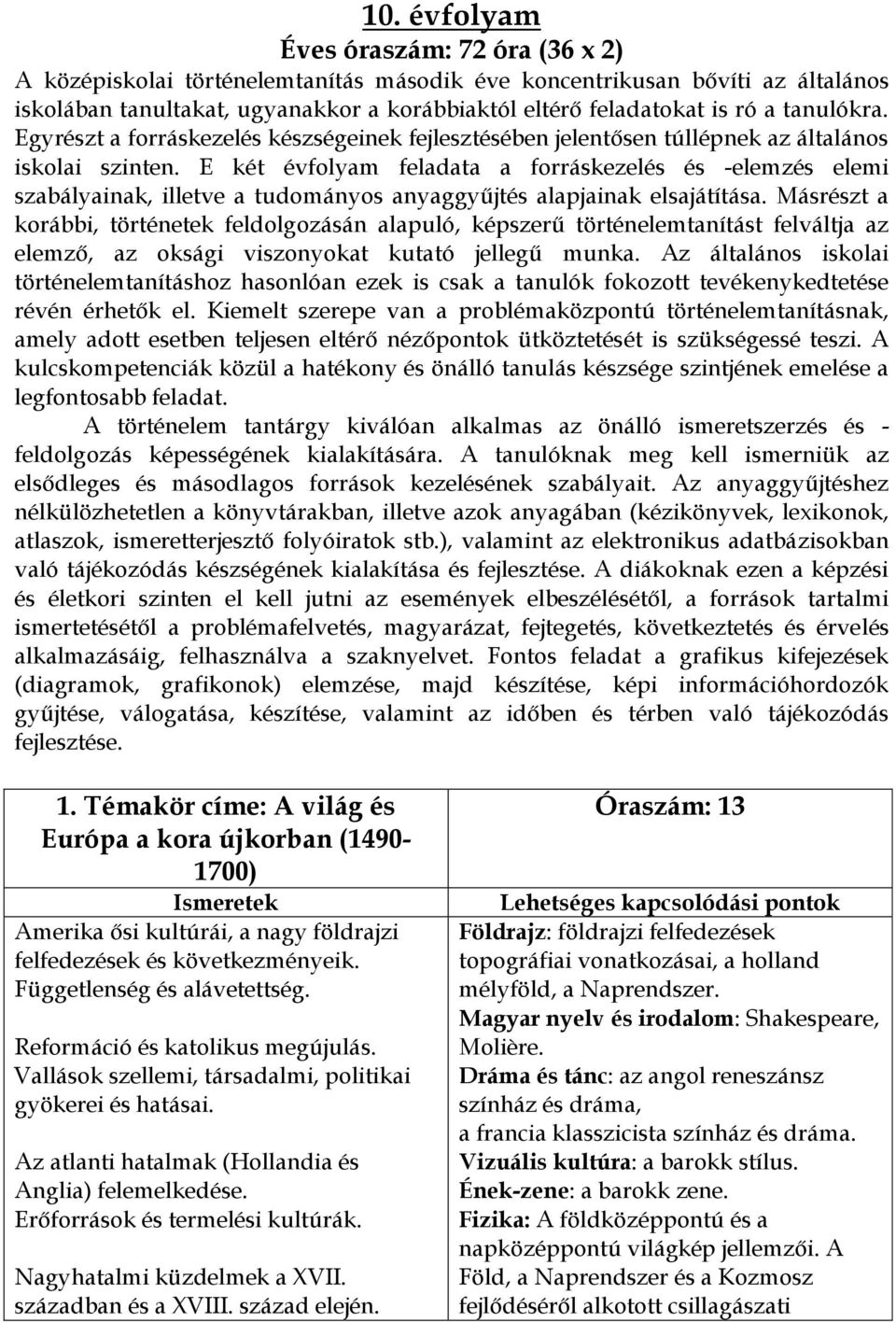 E két évfolyam feladata a forráskezelés és -elemzés elemi szabályainak, illetve a tudományos anyaggyűjtés alapjainak elsajátítása.