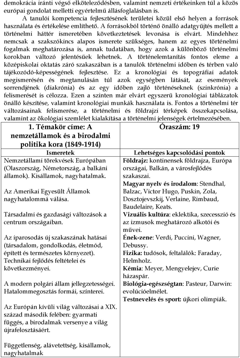 A forrásokból történő önálló adatgyűjtés mellett a történelmi háttér ismeretében következtetések levonása is elvárt.