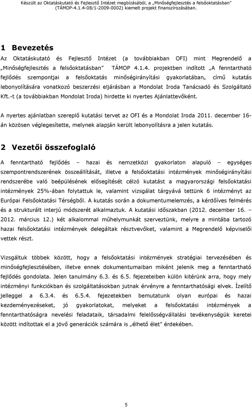 Szolgáltató Kft.-t (a továbbiakban Mondolat Iroda) hirdette ki nyertes Ajánlattevőként. A nyertes ajánlatban szereplő kutatási tervet az OFI és a Mondolat Iroda 2011.