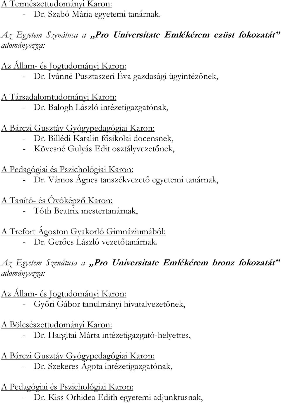 Billédi Katalin fősikolai docensnek, - Kövesné Gulyás Edit osztályvezetőnek, - Dr.
