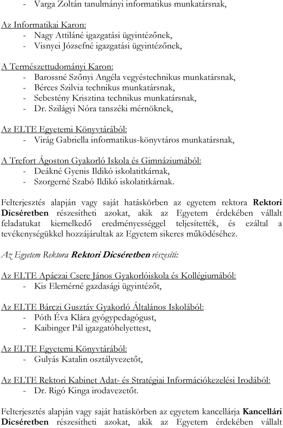 Szilágyi Nóra tanszéki mérnöknek, Az ELTE Egyetemi Könyvtárából: - Virág Gabriella informatikus-könyvtáros munkatársnak, A Trefort Ágoston Gyakorló Iskola és Gimnáziumából: - Deákné Gyenis Ildikó