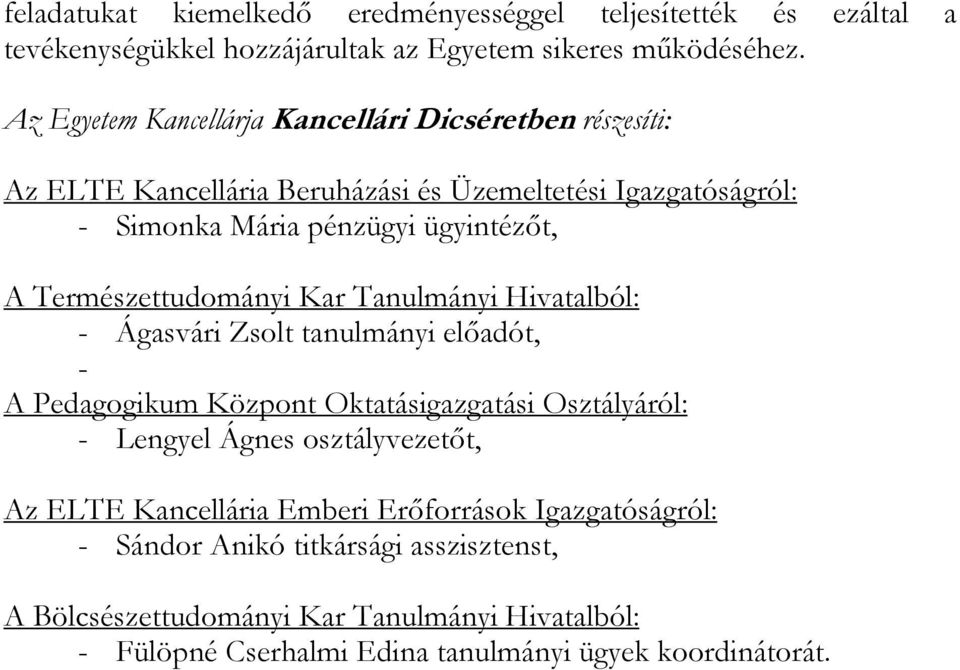 Természettudományi Kar Tanulmányi Hivatalból: - Ágasvári Zsolt tanulmányi előadót, - A Pedagogikum Központ Oktatásigazgatási Osztályáról: - Lengyel Ágnes