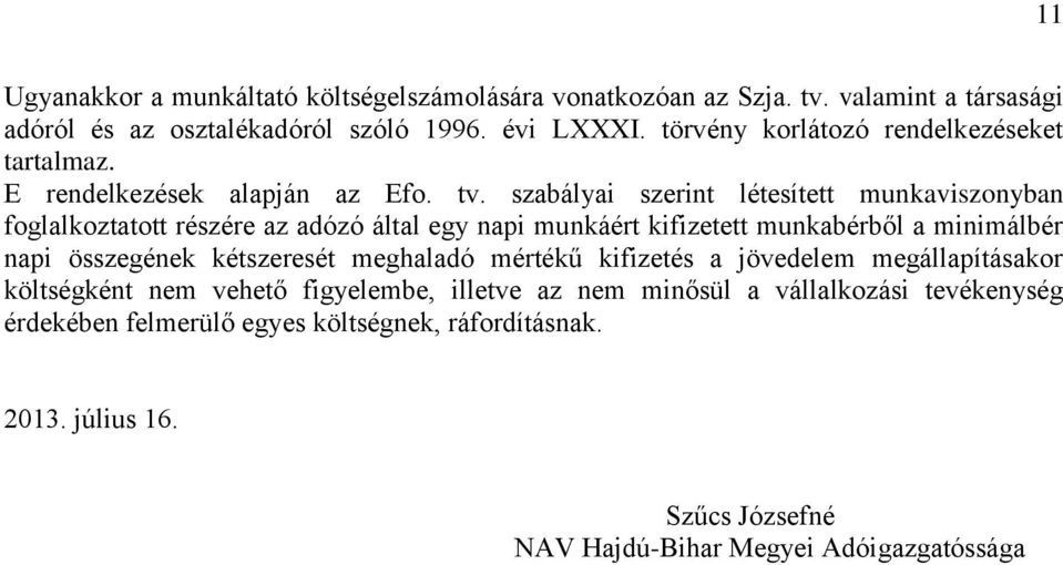 szabályai szerint létesített munkaviszonyban foglalkoztatott részére az adózó által egy napi munkáért kifizetett munkabérből a minimálbér napi összegének