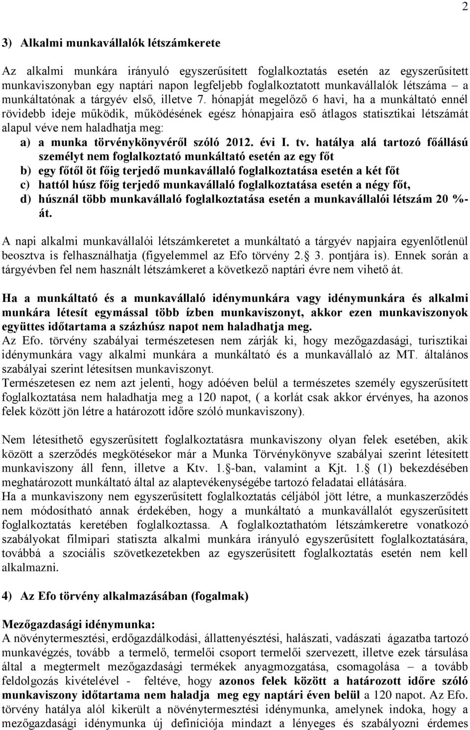 hónapját megelőző 6 havi, ha a munkáltató ennél rövidebb ideje működik, működésének egész hónapjaira eső átlagos statisztikai létszámát alapul véve nem haladhatja meg: a) a munka törvénykönyvéről