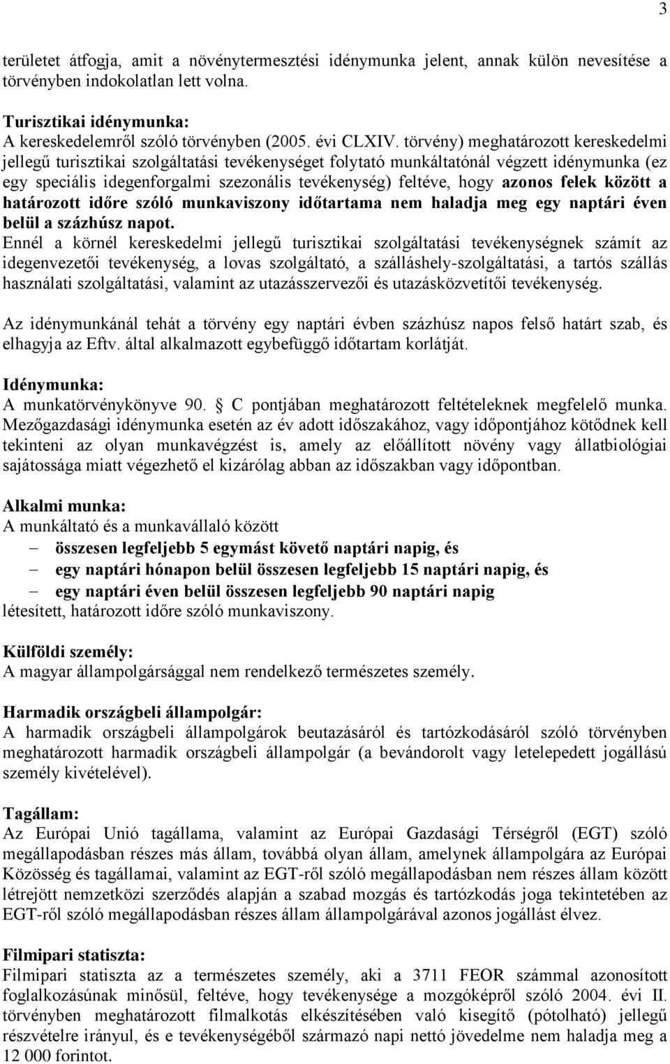 törvény) meghatározott kereskedelmi jellegű turisztikai szolgáltatási tevékenységet folytató munkáltatónál végzett idénymunka (ez egy speciális idegenforgalmi szezonális tevékenység) feltéve, hogy