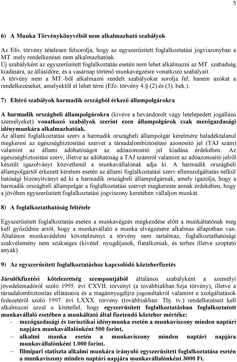 -ből alkalmazni rendelt szabályokat sorolja fel, hanem azokat a rendelkezéseket, amelyektől el lehet térni (Efo. törvény 4. (2) 