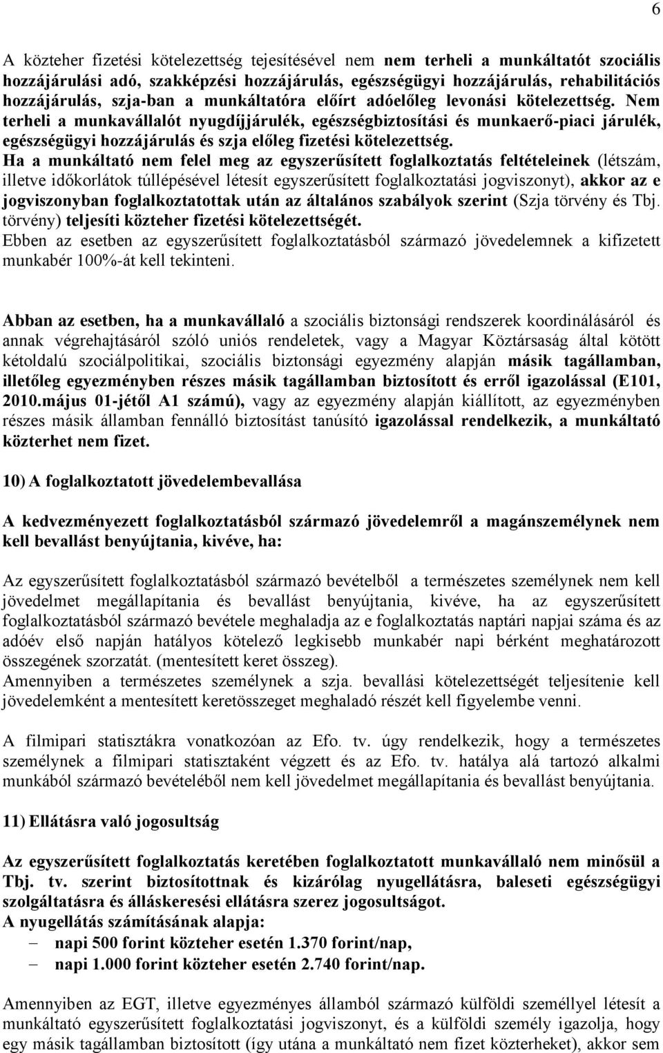 Nem terheli a munkavállalót nyugdíjjárulék, egészségbiztosítási és munkaerő-piaci járulék, egészségügyi hozzájárulás és szja előleg fizetési kötelezettség.