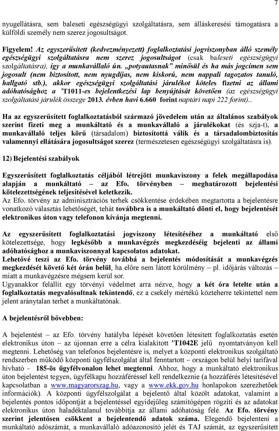 potyautasnak minősül és ha más jogcímen sem jogosult (nem biztosított, nem nyugdíjas, nem kiskorú, nem nappali tagozatos tanuló, hallgató stb.