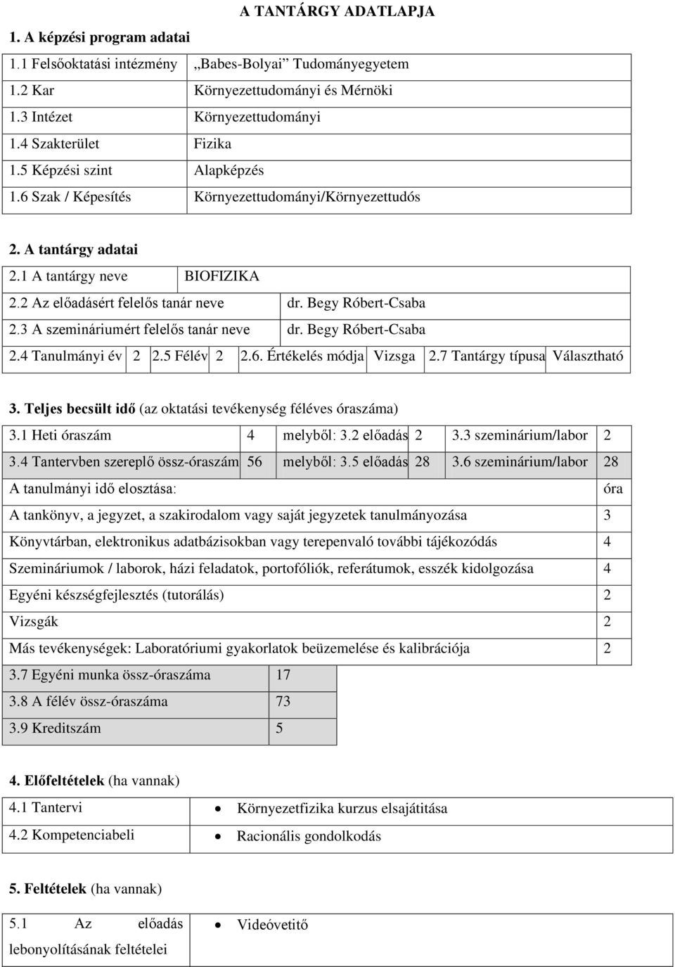 3 A szemináriumért felelős tanár neve dr. Begy Róbert-Csaba 2.4 Tanulmányi év 2 2.5 Félév 2 2.6. Értékelés módja Vizsga 2.7 Tantárgy típusa Választható 3.