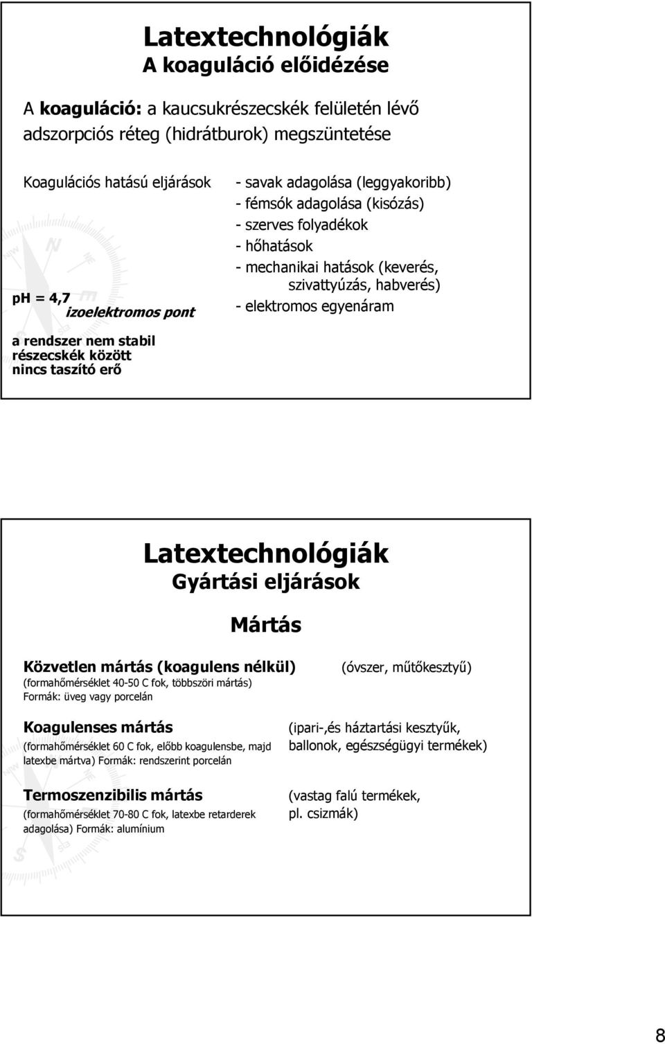 részecskék között nincs taszító erő Latextechnológiák Gyártási eljárások Mártás Közvetlen mártás (koagulens nélkül) (formahőmérséklet 40-50 C fok, többszöri mártás) Formák: üveg vagy porcelán