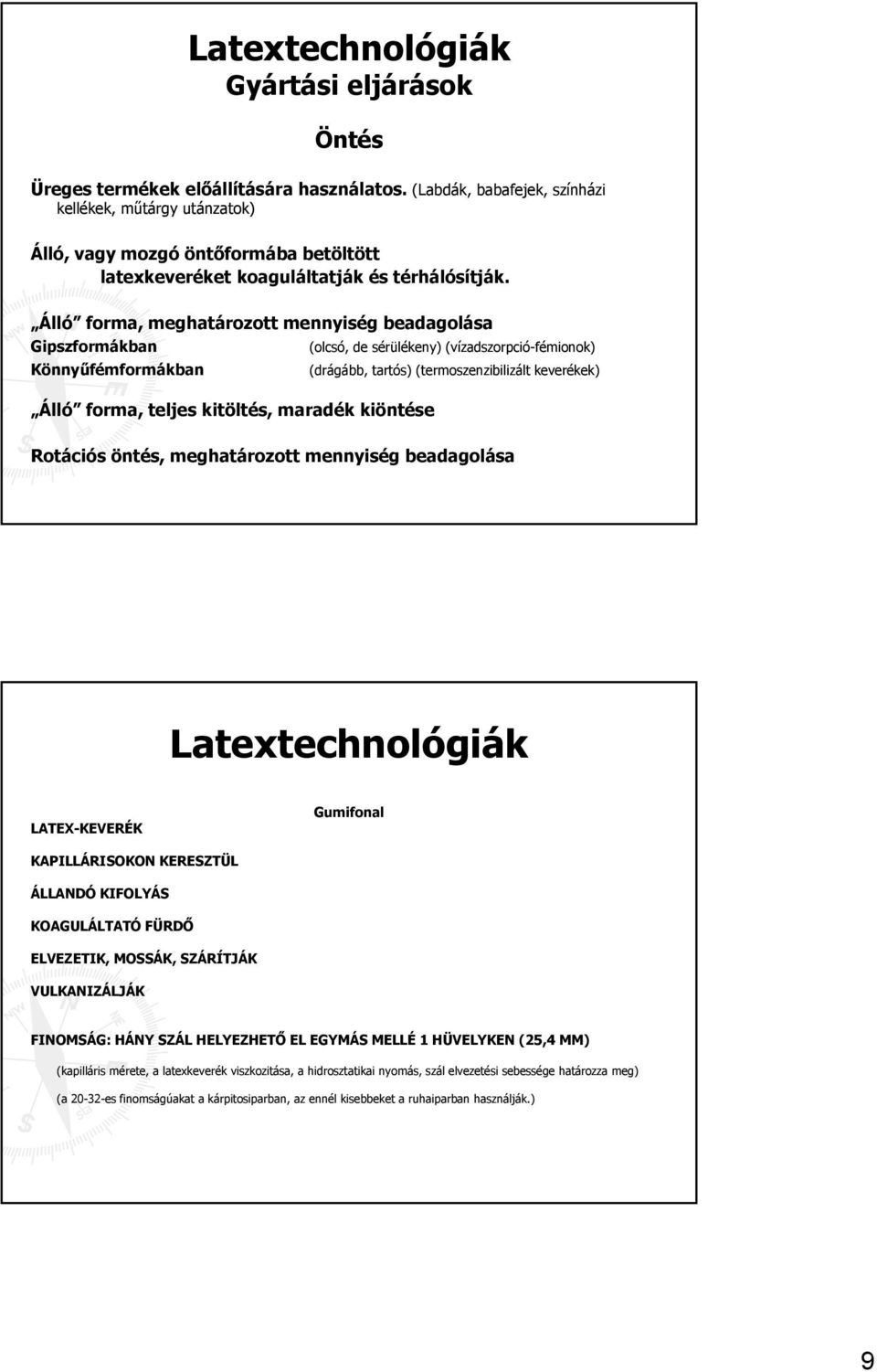 Álló forma, meghatározott mennyiség beadagolása Gipszformákban (olcsó, de sérülékeny) (vízadszorpció-fémionok) Könnyűfémformákban (drágább, tartós) (termoszenzibilizált keverékek) Álló forma, teljes