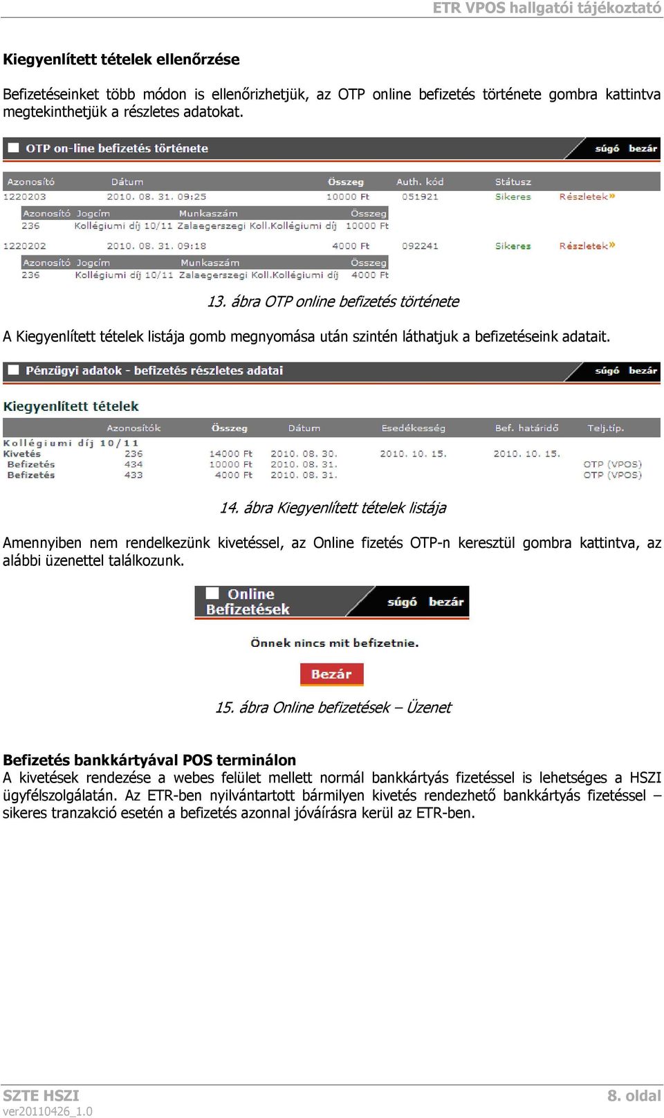 ábra Kiegyenlített tételek listája Amennyiben nem rendelkezünk kivetéssel, az Online fizetés OTP-n keresztül gombra kattintva, az alábbi üzenettel találkozunk. 15.