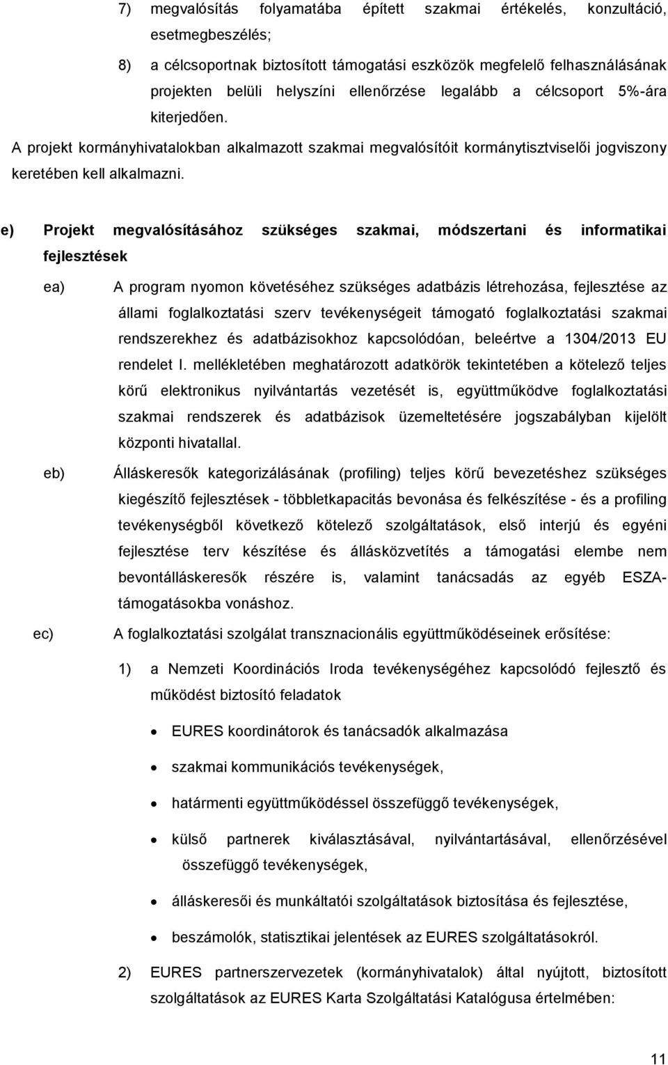 e) Projekt megvalósításához szükséges szakmai, módszertani és informatikai fejlesztések ec) ea) eb) A program nyomon követéséhez szükséges adatbázis létrehozása, fejlesztése az állami foglalkoztatási