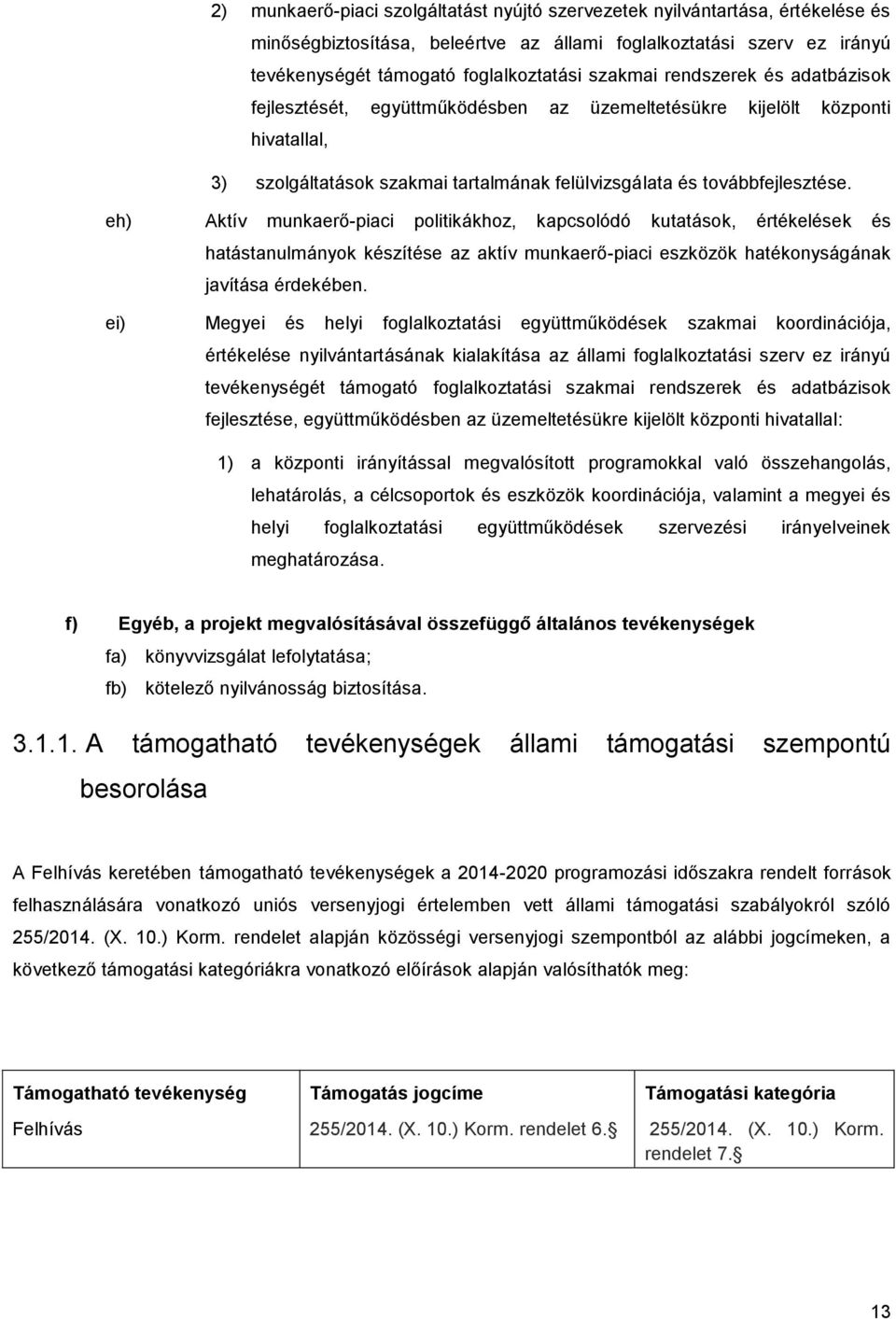 eh) Aktív munkaerő-piaci politikákhoz, kapcsolódó kutatások, értékelések és hatástanulmányok készítése az aktív munkaerő-piaci eszközök hatékonyságának javítása érdekében.