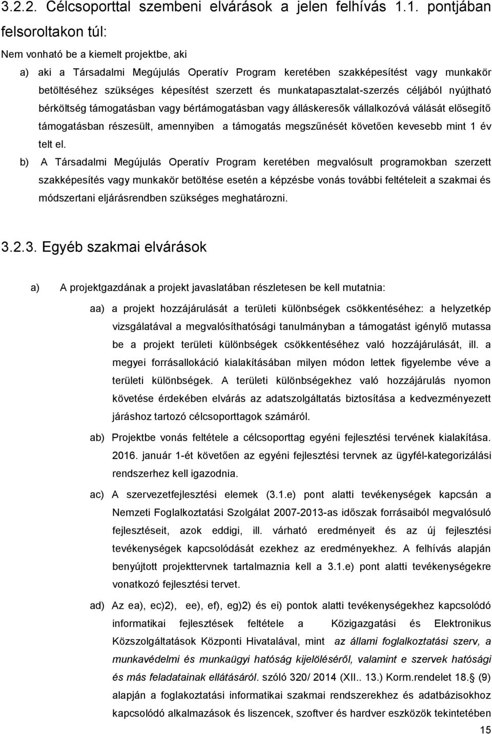 szerzett és munkatapasztalat-szerzés céljából nyújtható bérköltség támogatásban vagy bértámogatásban vagy álláskeresők vállalkozóvá válását elősegítő támogatásban részesült, amennyiben a támogatás