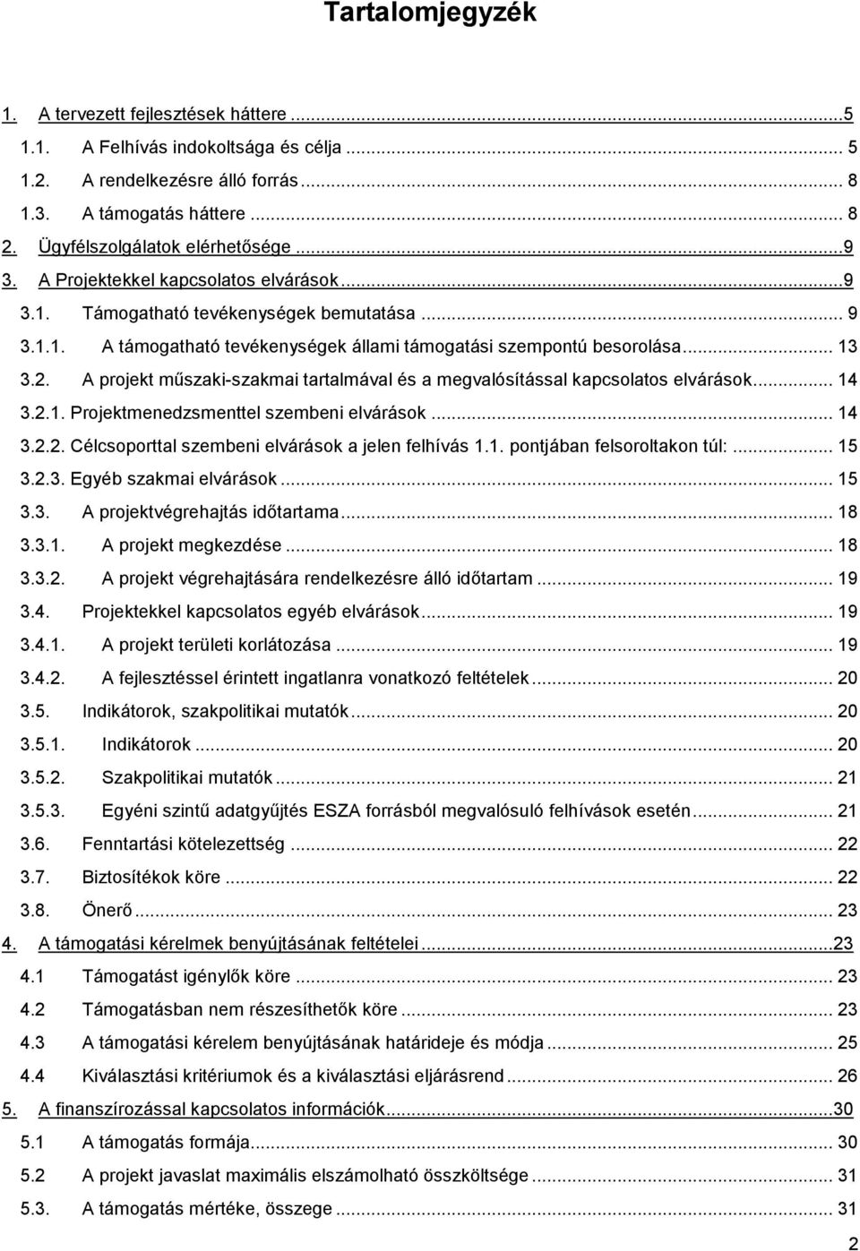 .. 13 3.2. A projekt műszaki-szakmai tartalmával és a megvalósítással kapcsolatos elvárások... 14 3.2.1. Projektmenedzsmenttel szembeni elvárások... 14 3.2.2. Célcsoporttal szembeni elvárások a jelen felhívás 1.