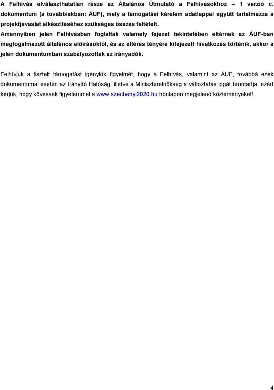 Amennyiben jelen Felhívásban foglaltak valamely fejezet tekintetében eltérnek az ÁUF-ban megfogalmazott általános előírásoktól, és az eltérés tényére kifejezett hivatkozás történik, akkor a