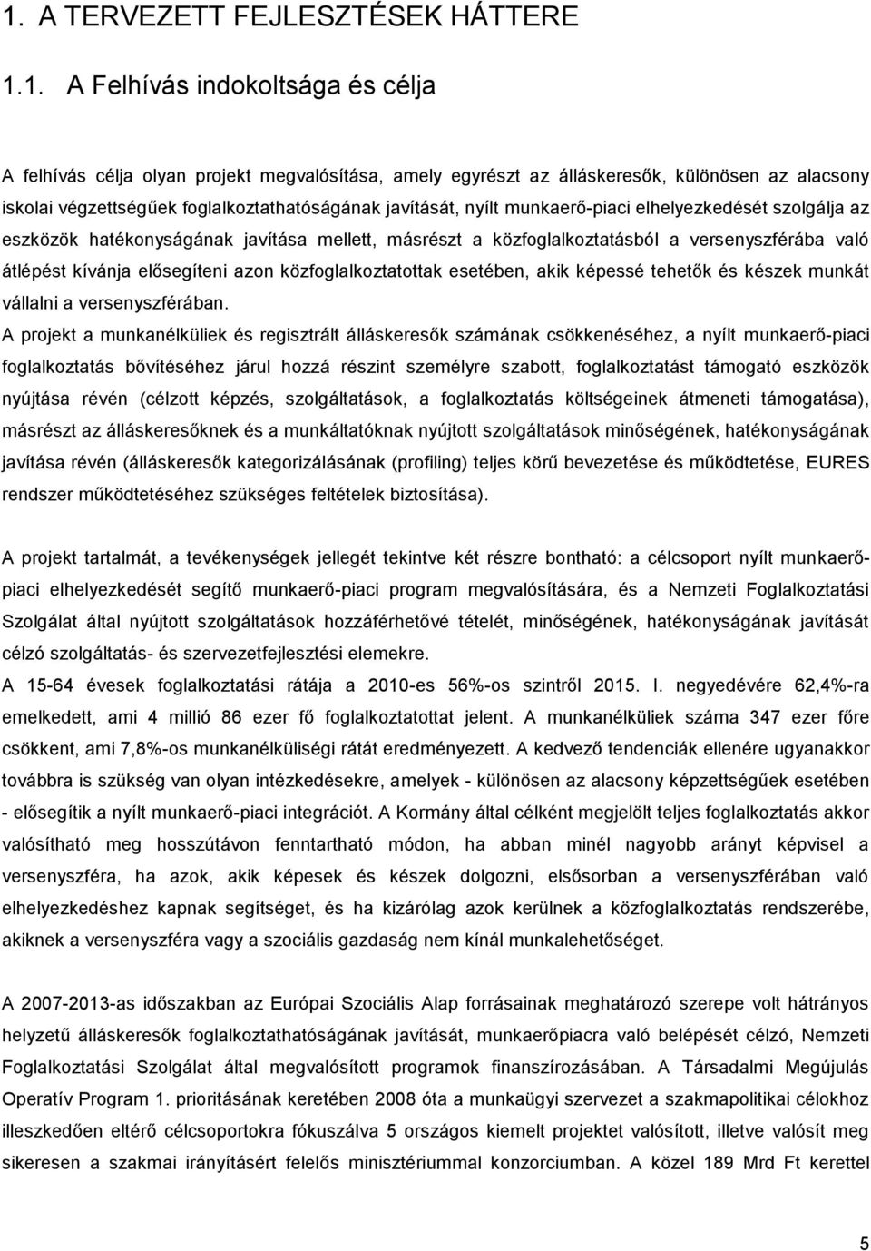 elősegíteni azon közfoglalkoztatottak esetében, akik képessé tehetők és készek munkát vállalni a versenyszférában.