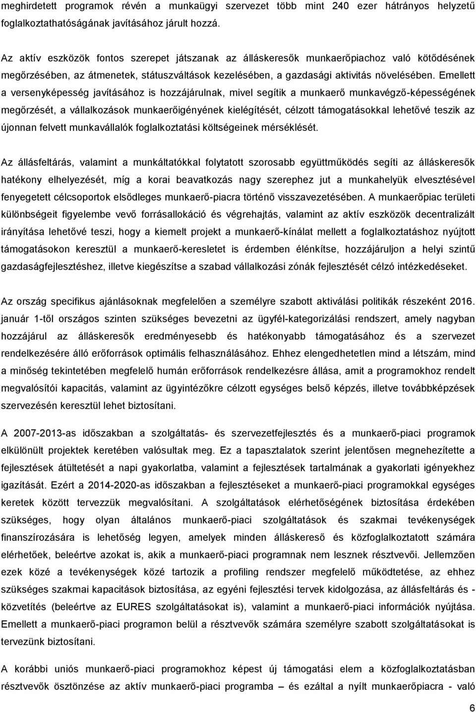 Emellett a versenyképesség javításához is hozzájárulnak, mivel segítik a munkaerő munkavégző-képességének megőrzését, a vállalkozások munkaerőigényének kielégítését, célzott támogatásokkal lehetővé