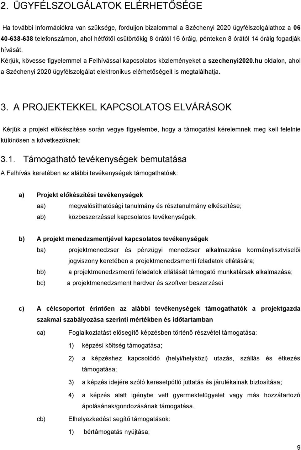 hu oldalon, ahol a Széchenyi 2020 ügyfélszolgálat elektronikus elérhetőségeit is megtalálhatja. 3.