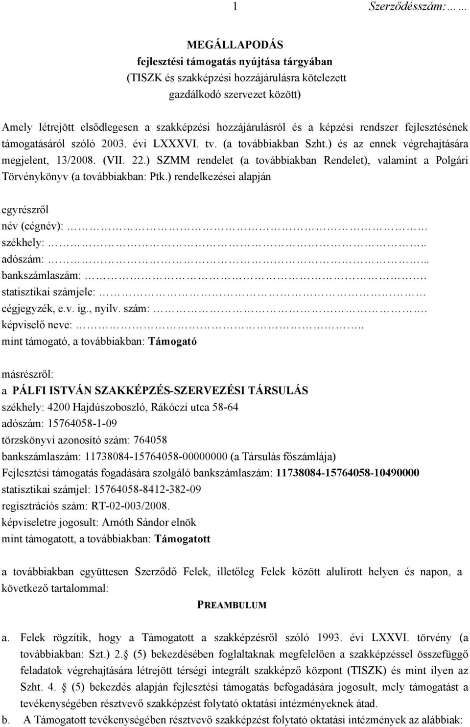 ) SZMM rendelet (a továbbiakban Rendelet), valamint a Polgári Törvénykönyv (a továbbiakban: Ptk.) rendelkezései alapján egyrészről név (cégnév): székhely:.. adószám:... bankszámlaszám:.