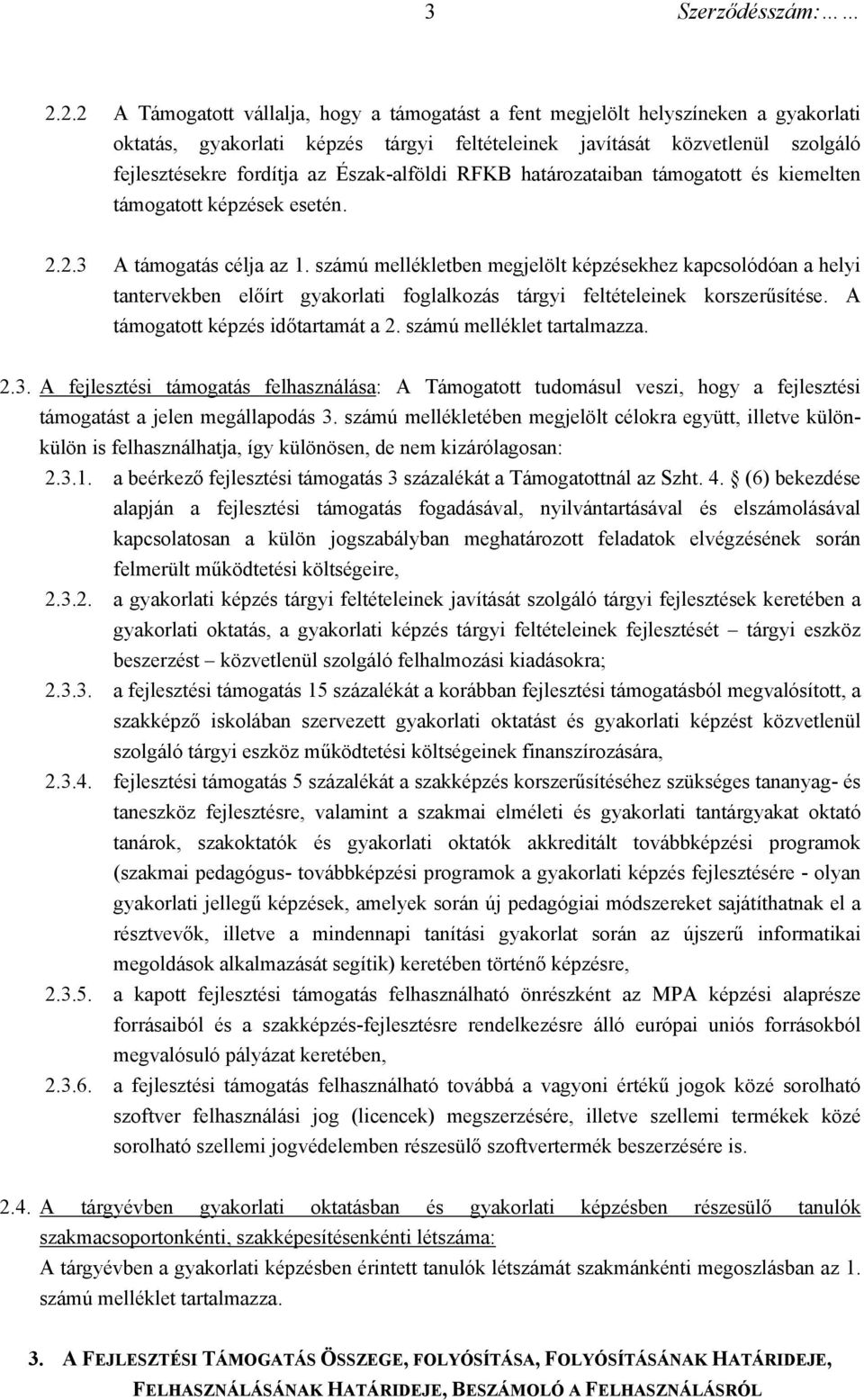 számú mellékletben megjelölt képzésekhez kapcsolódóan a helyi tantervekben előírt gyakorlati foglalkozás tárgyi feltételeinek korszerűsítése. A támogatott képzés időtartamát a 2.