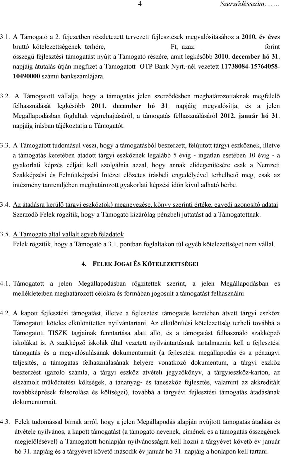 napjáig átutalás útján megfizet a Támogatott OTP Bank Nyrt.-nél vezetett 11738084-15764058- 10490000 számú bankszámlájára. 3.2.